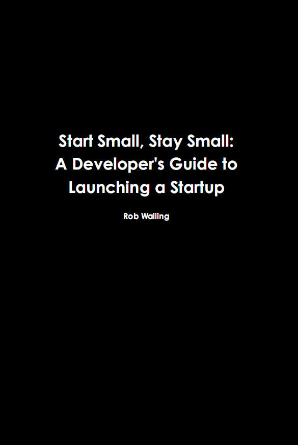 Start Small Stay Small A Developers Guide To Launching A Startup Rob Walling