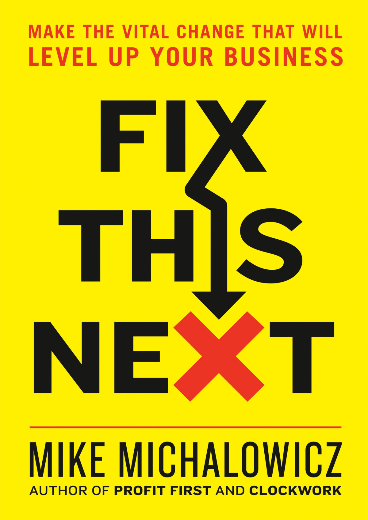 Fix This Next Make The Vital Change That Will Level Up Your Business Mike Michalowicz