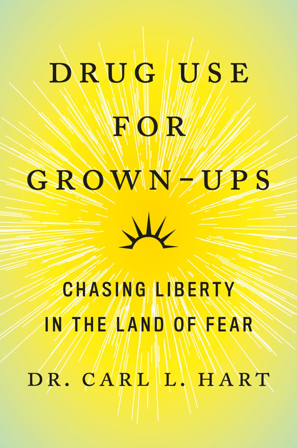 Drug Use For Grownups Chasing Liberty In The Land Of Fear Dr Carl L Hart