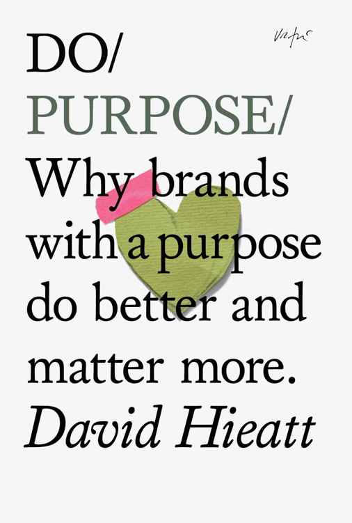 Do Purpose Why Brands With A Purpose Do Better And Matter More David Hieatt
