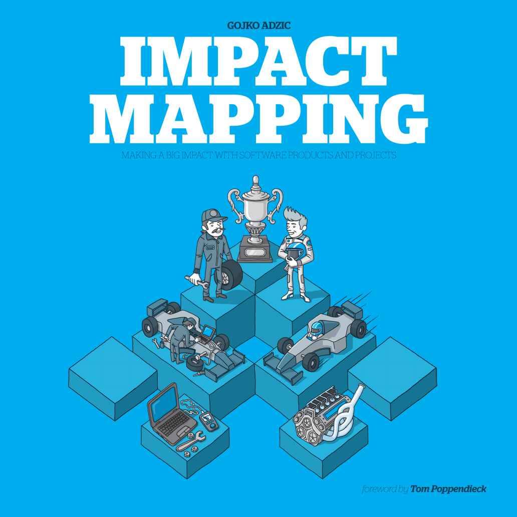 Impact Mapping Making A Big Impact With Software Products And Projects Gojko Adzic