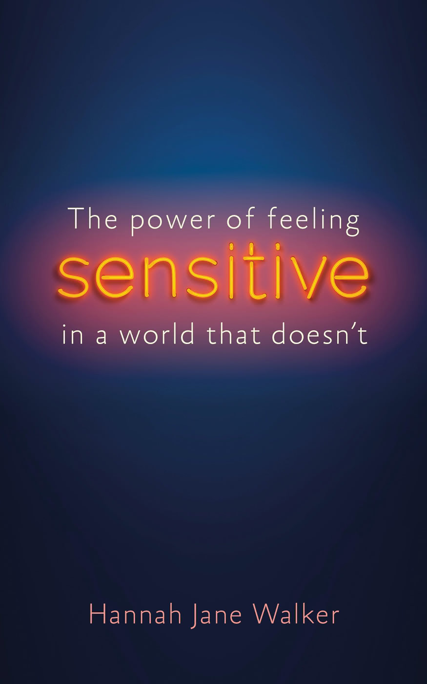 Sensitive The Power Of Feeling Sensitive In A World That Doesnt Hannah Jane Walker