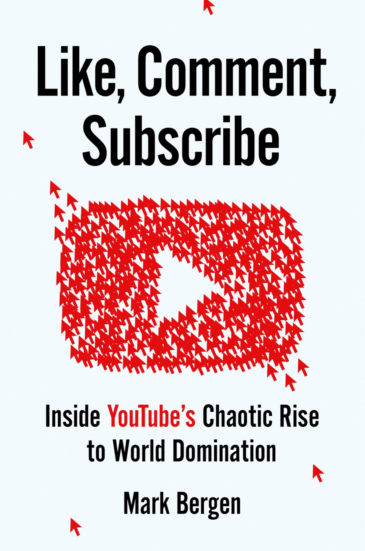 Like Comment Subscribe Inside Youtubes Chaotic Rise To World Domination Mark Bergen