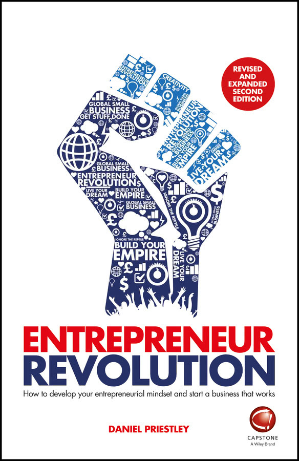 Entrepreneur Revolution How To Develop Your Entrepreneurial Mindset And Start A Business That Works Daniel Priestley