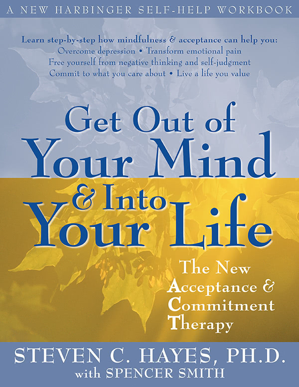 Get Out Of Your Mind And Into Your Life The New Acceptance And Commitment Therapy Steven C Hayes