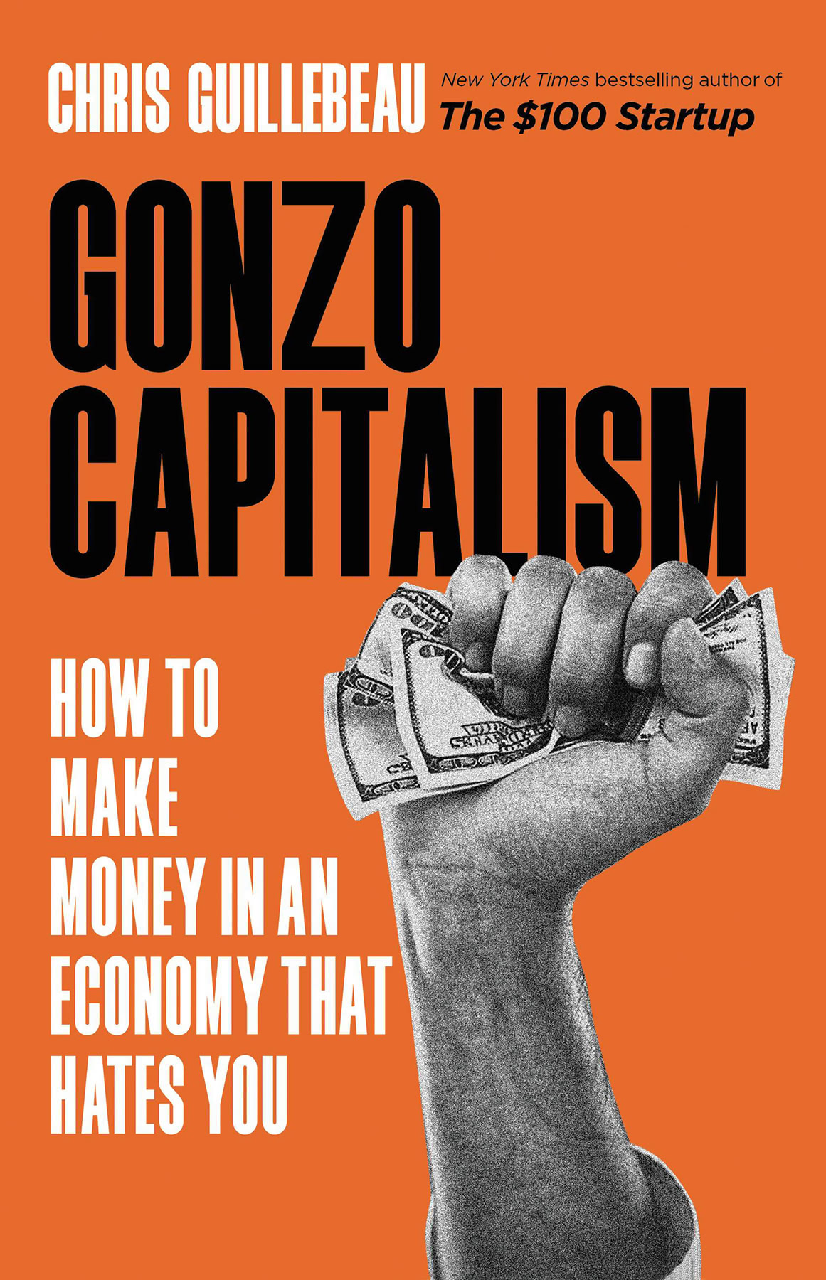 Gonzo Capitalism How To Make Money In An Economy That Hates You Chris Guillebeau