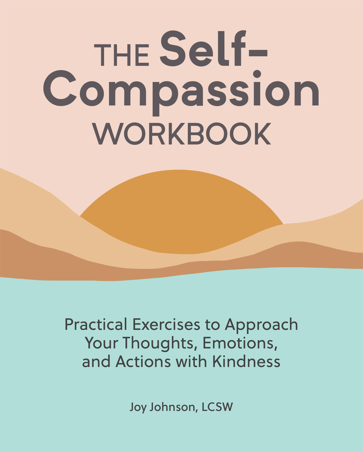 The Self Compassion Workbook Practical Exercises To Approach Your Thoughts Emotions And Actions With Kindness Johnson Lcsw