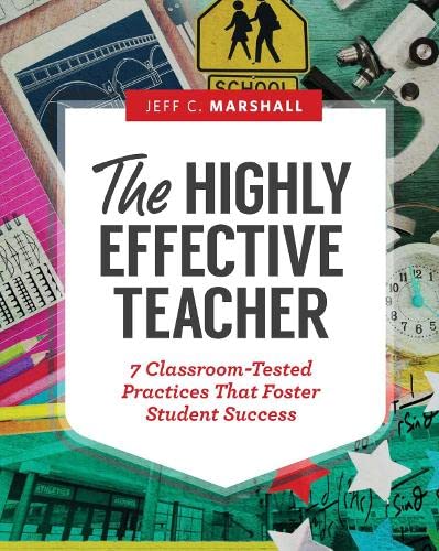 The Highly Effective Teacher 7 Classroomtested Practices That Foster Student Success Jeff C Marshall