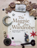 The Magpie The Wardrobe A Curiosity Of Magic Folklore And Spells Sam Mckechnie