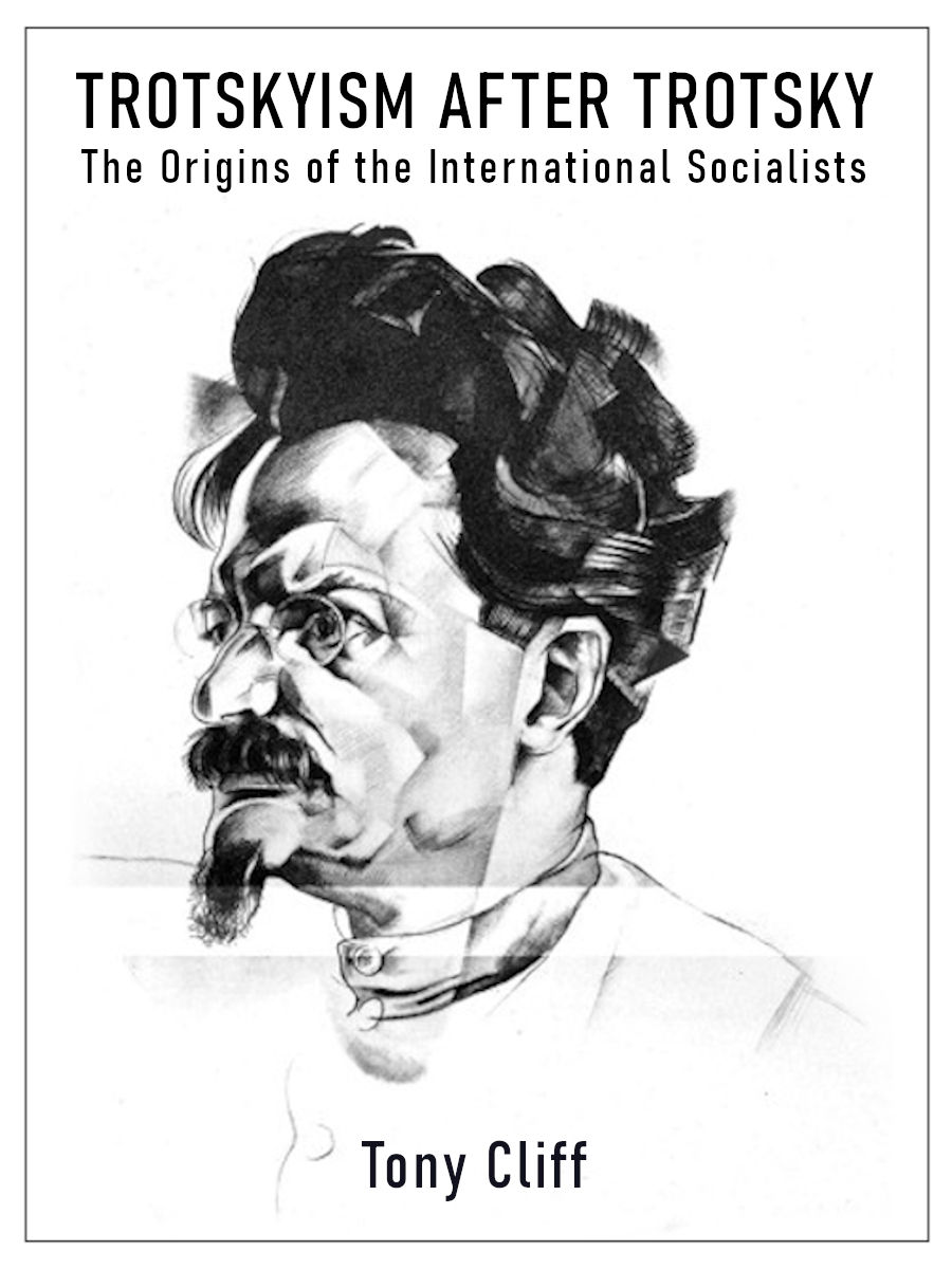 Trotskyism After Trotsky The Origins Of The International Socialists Tony Cliff