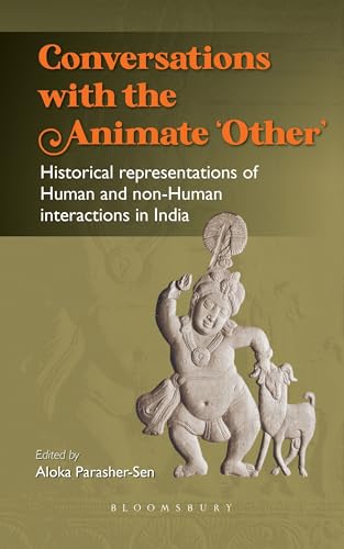 Conversations With The Animate Other Historical Representations Of Human And Nonhuman Interactions In India Aloka Parashersen
