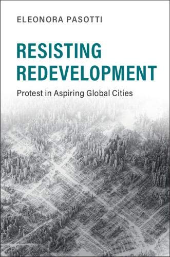 Resisting Redevelopment Protest In Aspiring Global Cities Eleonora Pasotti