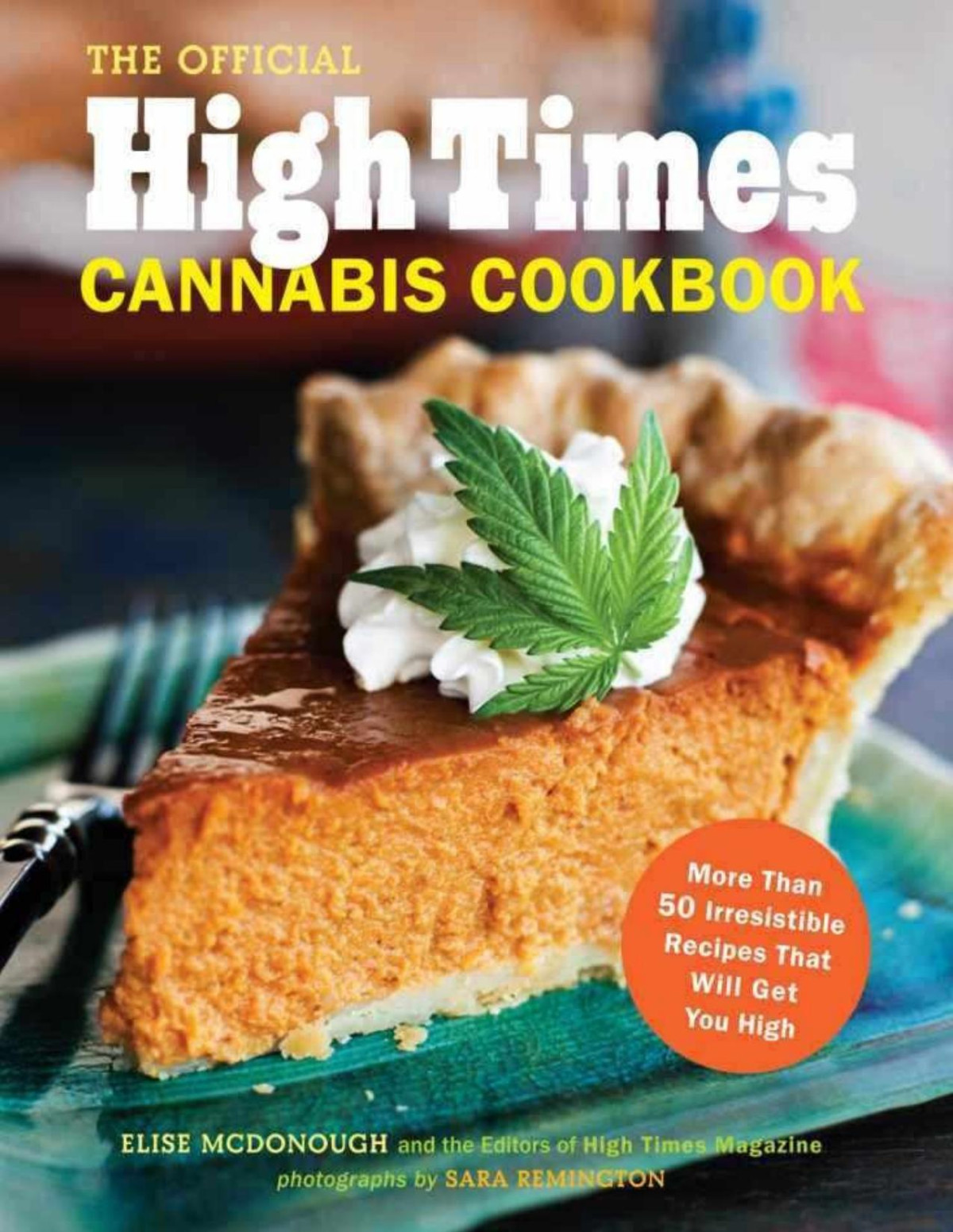 The Official High Times Cannabis Cookbook More Than 50 Irresistible Recipes That Will Get You High Elise Mcdonough