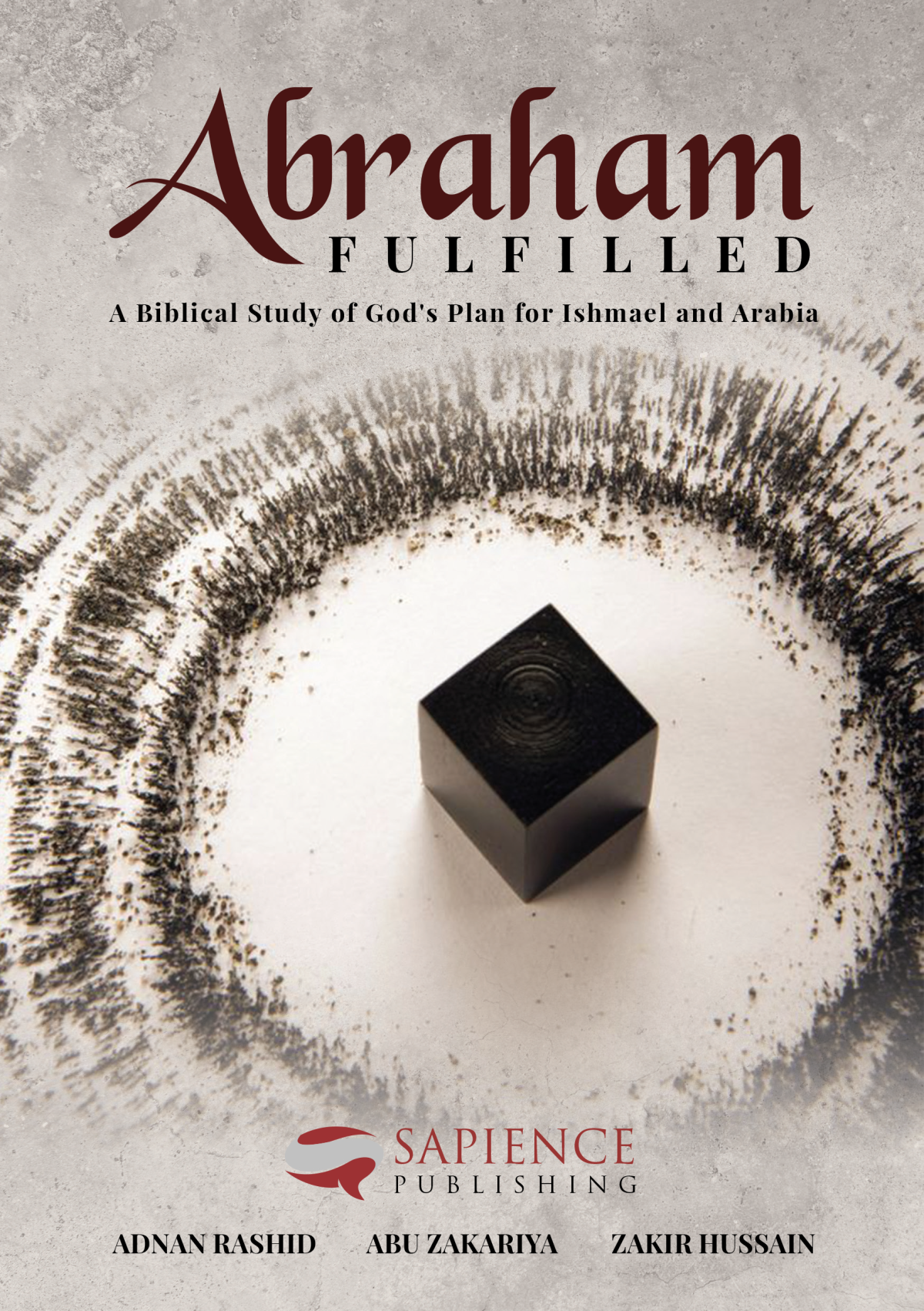 Abraham Fulfilled A Biblical Study Of Gods Plan For Ishmael And Arabia First Abu Zakariya