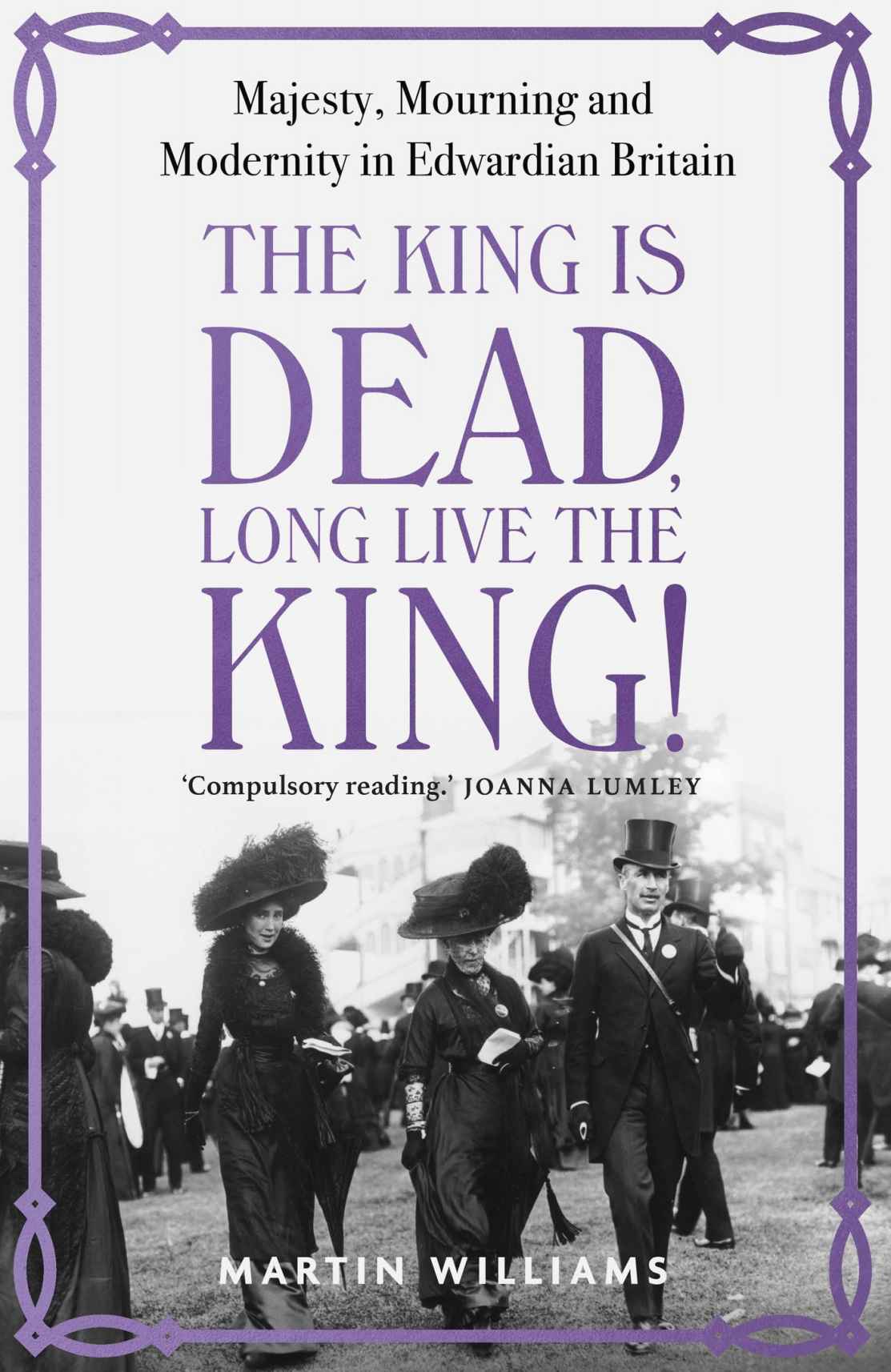 The King Is Dead Long Live The King Majesty Mourning And Modernity In Edwardian Britain Martin Williams