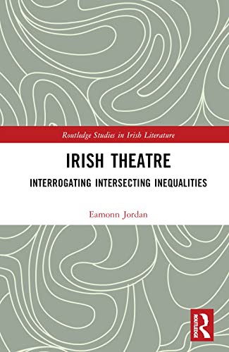 Irish Theatre Interrogating Intersecting Inequalities 1st Edition Eamonn Jordan