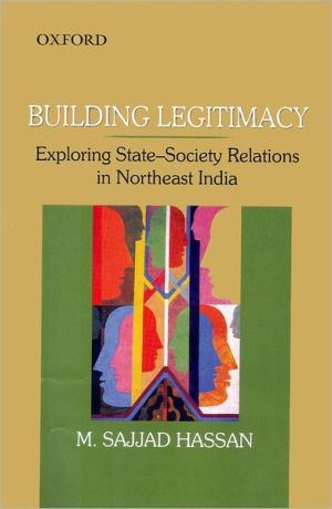 Building Legitimacy Exploring Statesociety Relations In Northeast India M Sajjad Hassan