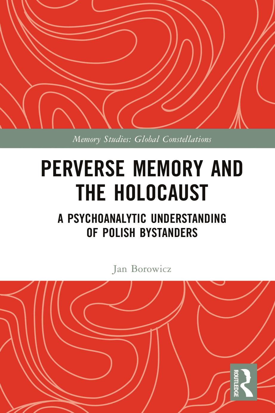 Perverse Memory And The Holocaust A Psychoanalytic Understanding Of Polish Bystanders First Edition Jan Borowicztranslated By Mikoaj Golubiewski