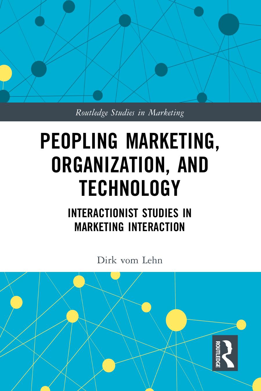 Peopling Marketing Organization And Technology Interactionist Studies In Marketing Interaction 1 Vom Lehn Dirk Lehn Dirk Vom
