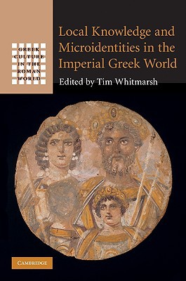 Local Knowledge And Microidentities In The Imperial Greek World Illustrated Tim Whitmarsh