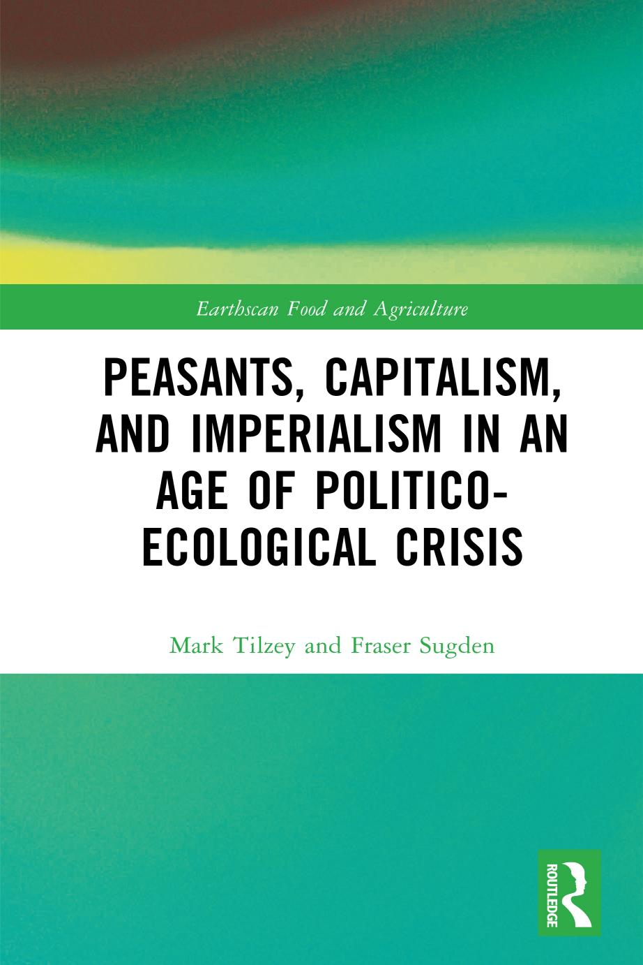 Peasants Capitalism And Imperialism In An Age Of Politicoecological Crisis First Edition Mark Tilzey Fraser Sugden