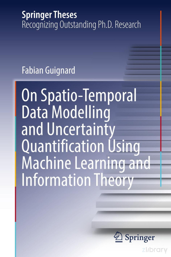 On Spatiotemporal Data Modelling And Uncertainty Quantification Using Machine Learning And Information Theory 1st Edition Fabian Guignard