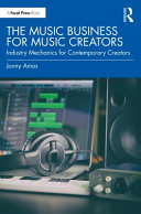 The Music Business For Music Creators Industry Mechanics For Contemporary Creators Jonny Amos