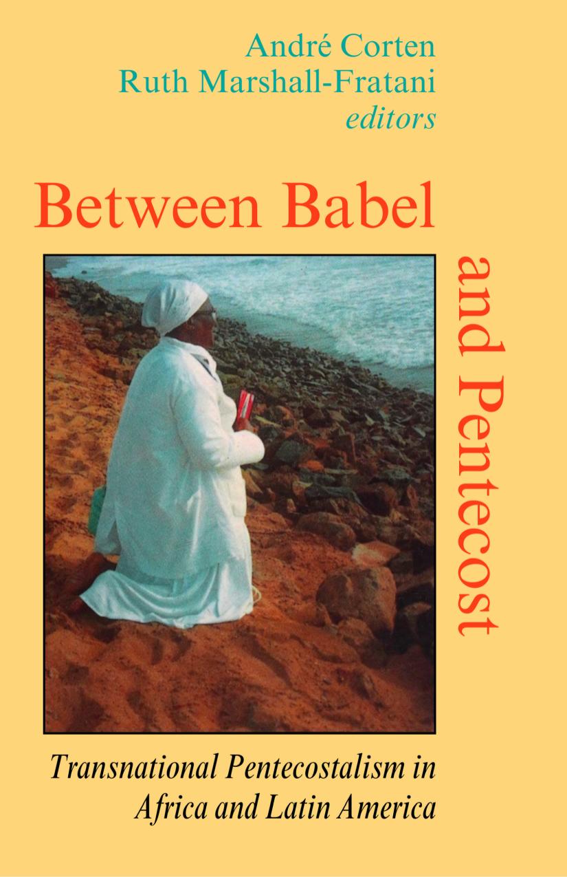 Between Babel And Pentecost Transnational Pentecostalism In Africa And Latin America Andr Corten Ruth Marshallfratani