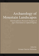 Archaeology Of Mountain Landscapes Interdisciplinary Research Strategies Of Agropastoralism In Upland Regions Arnau Garciamolsosa