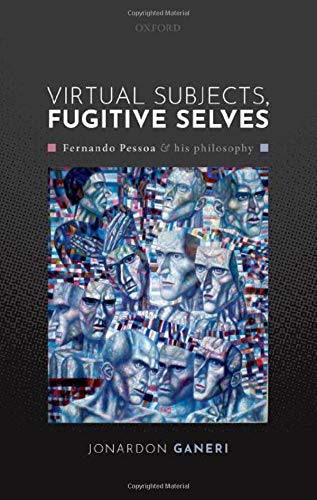 Virtual Subjects Fugitive Selves Fernando Pessoa And His Philosophy Jonardon Ganeri