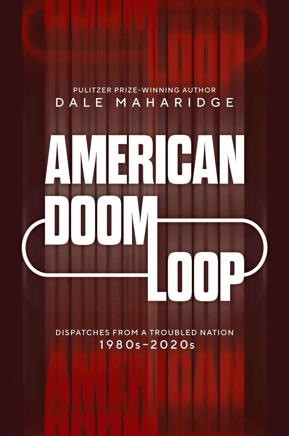 American Doom Loop Dispatches From A Troubled Nation 1980s2020s Dale Maharidge