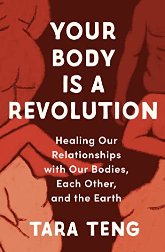 Your Body Is A Revolution Healing Our Relationships With Our Bodies Each Other And The Earth Tara Teng