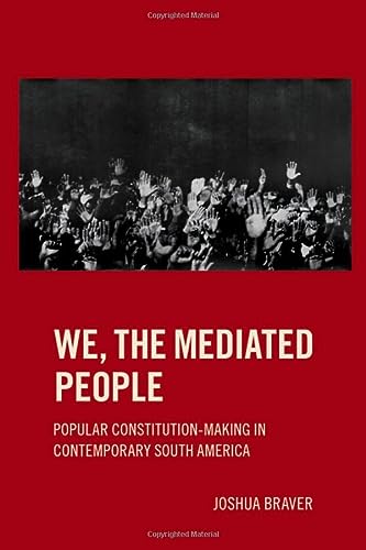 We The Mediated People Popular Constitutionmaking In Contemporary South America Joshua Braver