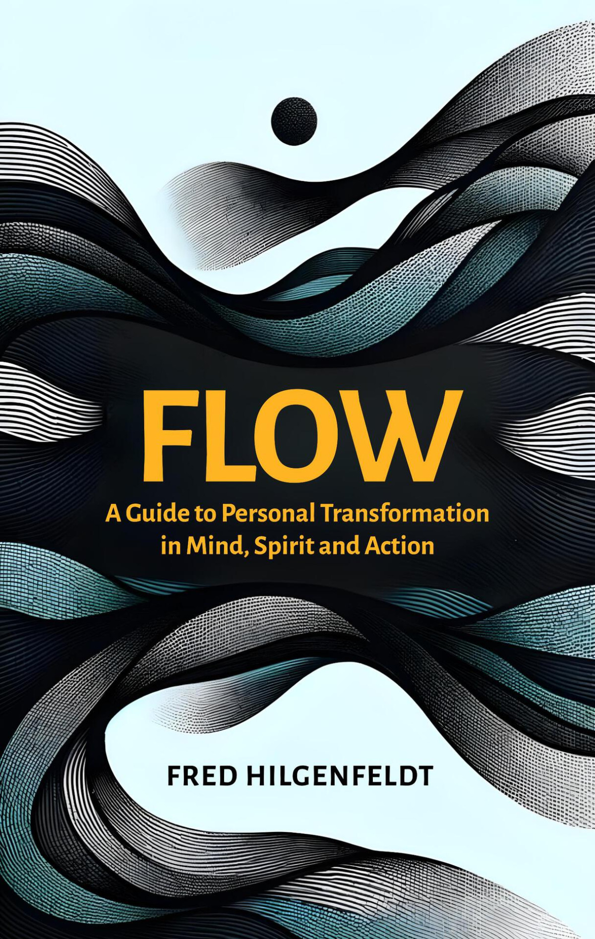Flow A Guide To Personal Transformation In Mind Spirit And Action Hilgenfeldt