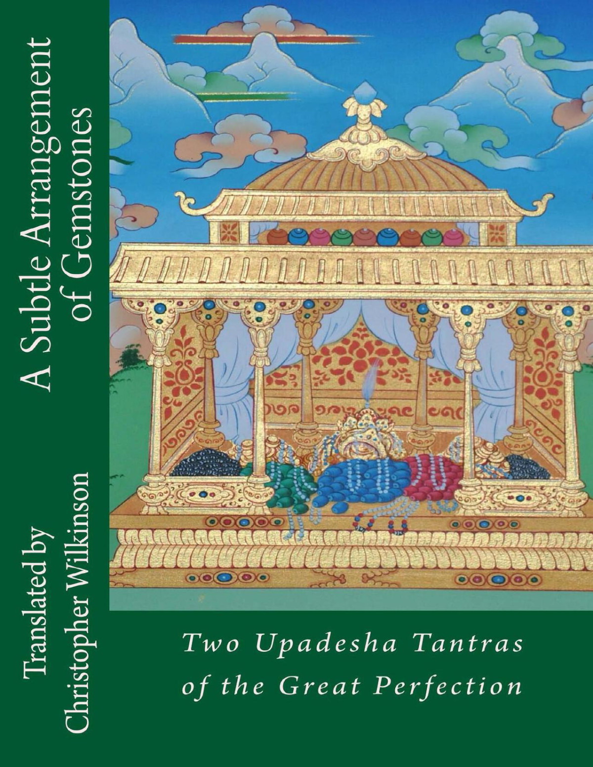 A Subtle Arrangement Of Gemstones Two Upadesha Tantras Of The Great Perfection Christopher Wilkinson
