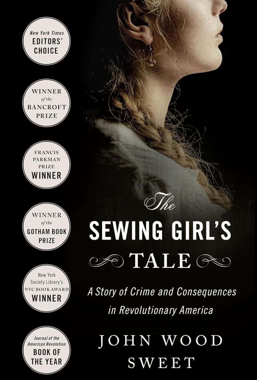 The Sewing Girls Tale A Story Of Crime And Consequences In Revolutionary America John Wood Sweet