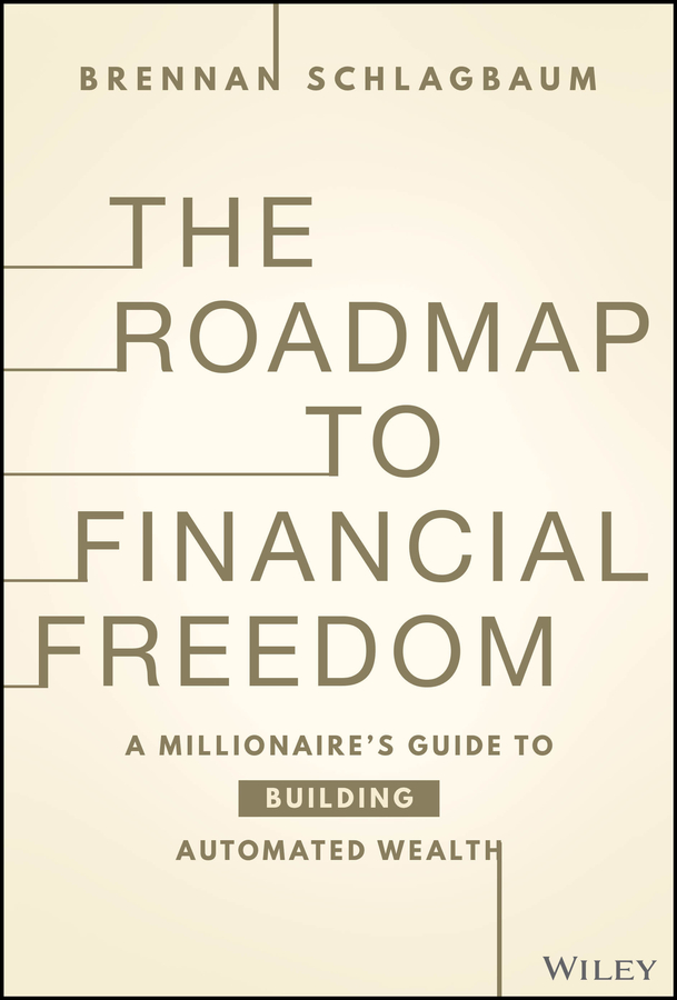 The Roadmap To Financial Freedom A Millionaires Guide To Building Automated Wealth Brennan Schlagbaum