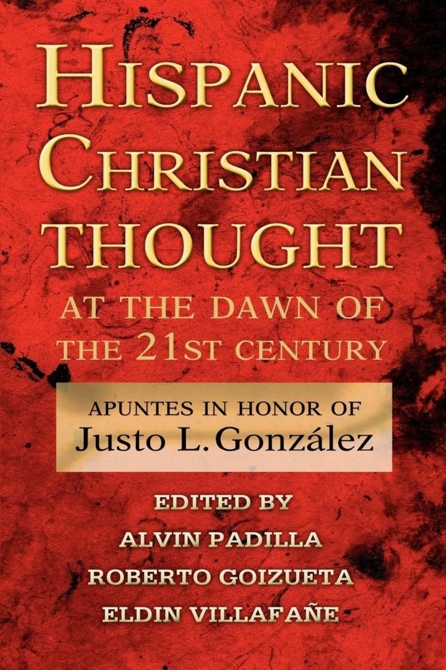 Hispanic Christian Thought At The Dawn Of The 21st Century Apuntes In Honor Of Justo L Gonzlez Alvin Padilla Roberto Goizueta Eldin Villafae