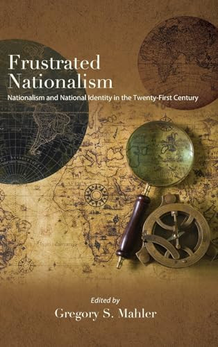 Frustrated Nationalism Nationalism And National Identity In The Twentyfirst Century Gregory S Mahler