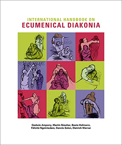 International Handbook Of Ecumenical Diakonia Contextual Theologies And Practices Of Diakonia And Christian Social Services Resources For Study And Intercultural Learning Godwin Ampony