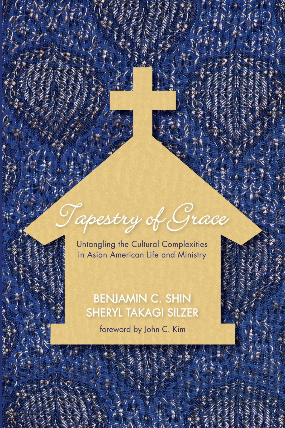 Tapestry Of Grace Untangling The Cultural Complexities In Asian American Life And Ministry Benjamin C Shin John C Kim Sheryl Takagi Silzer