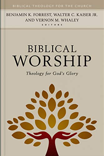 Biblical Worship Theology For Gods Glory Benjamin K Forrest