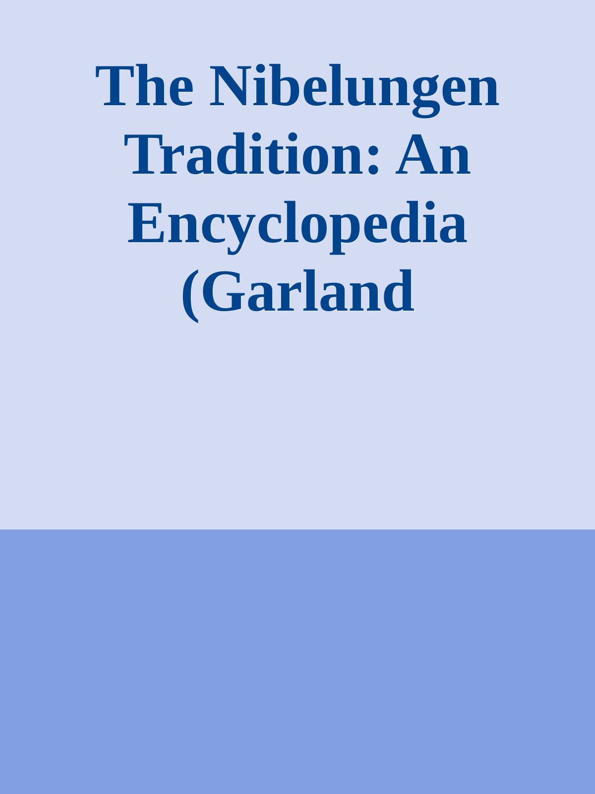 The Nibelungen Tradition An Encyclopedia Garland Reference Library Of The Humanities Unknown