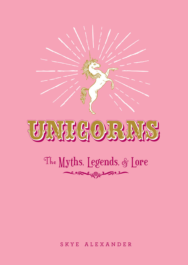 Unicorns The Myths Legends Lore Skye Alexander