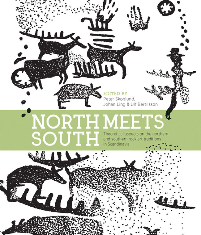 North Meets South Theoretical Aspects On The Northern And Southern Rock Art Traditions In Scandinavia Swedish Rock Art Research Series Peter Skoglund Johan Ling Ulf Bertilsson