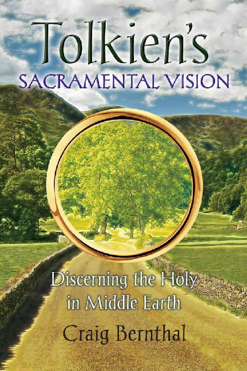 Tolkiens Sacramental Vision Discerning The Holy In Middle Earth Craig Bernthal