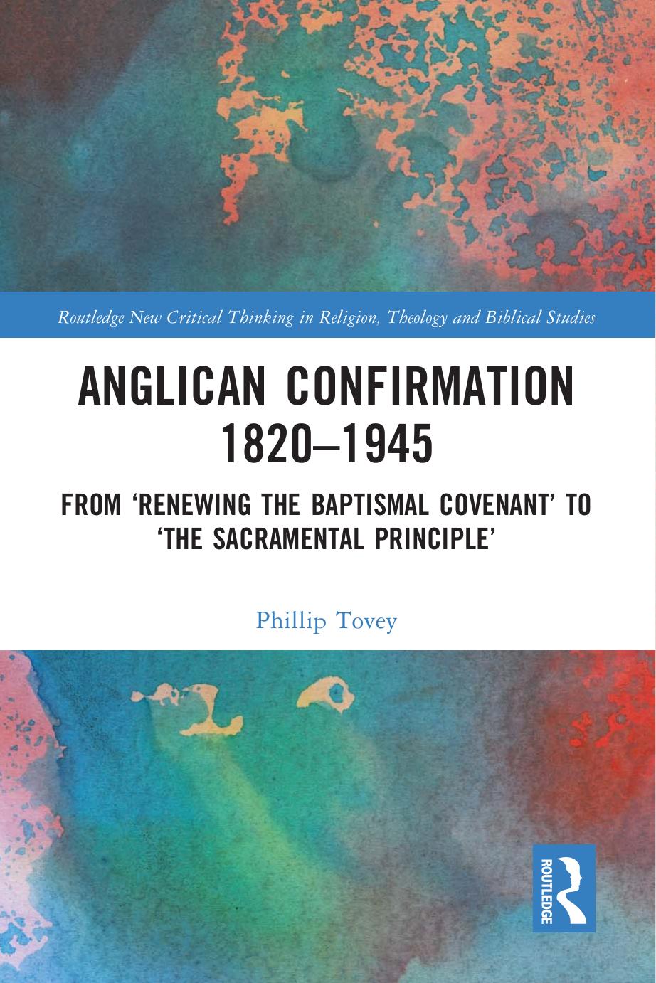 Anglican Confirmation 18201945 From Renewing The Baptismal Covenant To The Sacramental Principle 1 Tovey Phillip