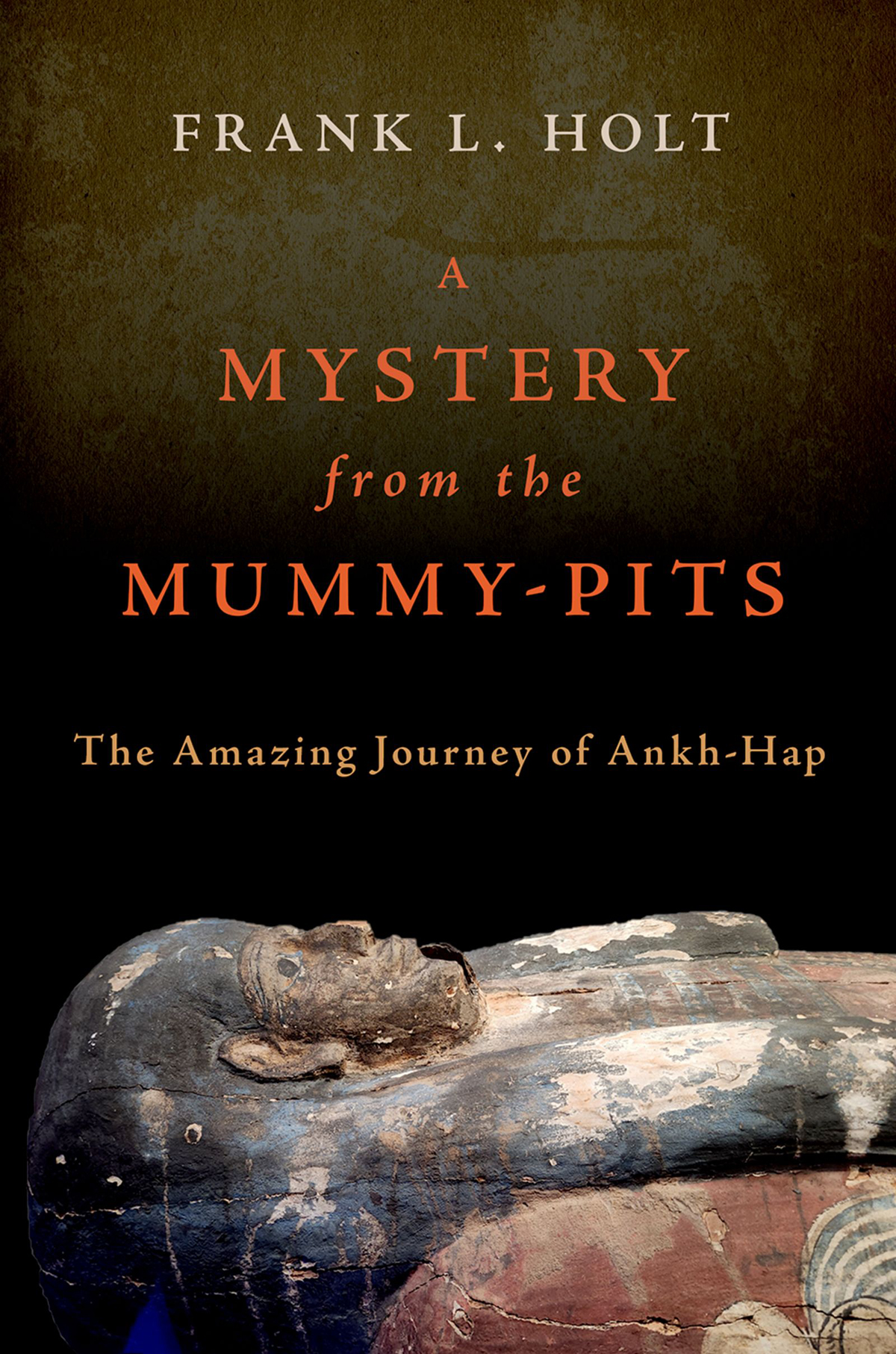 A Mystery From The Mummypits The Amazing Journey Of Ankhhap Frank L Holt