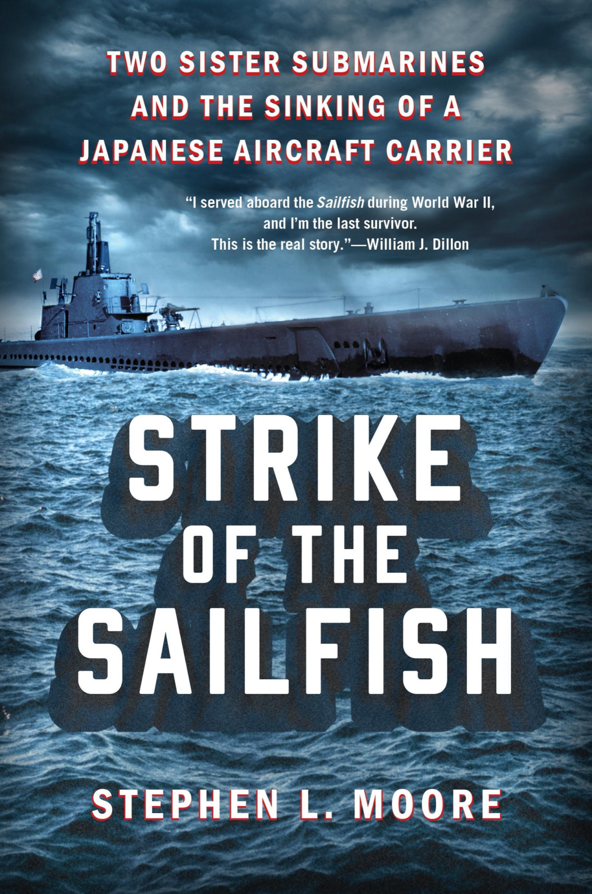 Strike Of The Sailfish Two Sister Submarines And The Sinking Of A Japanese Aircraft Carrier Stephen L Moore