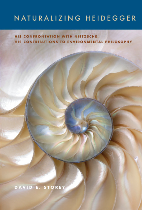 Naturalizing Heidegger His Confrontation With Nietzsche His Contributions To Environmental Philosophy Reprint David E Storey